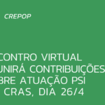 Encontro virtual reunirá contribuições sobre atuação psi no CRAS, dia 26/4