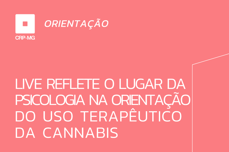 Live vai discutir o lugar da Psicologia na orientação sobre uso terapêutico da Cannabis