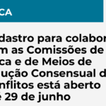 Cadastro para colaborar com as Comissões de Ética e de Meios de Solução Consensual de Conflitos esta aberto até 29 de junho