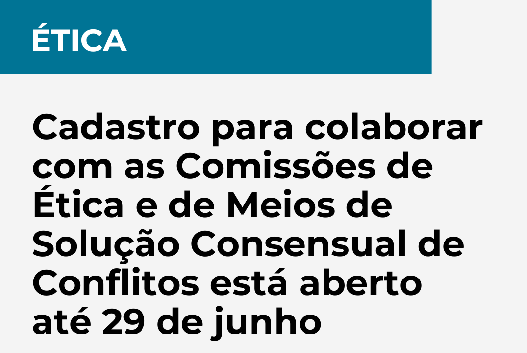Cadastro para colaborar com as Comissões de Ética e de Meios de Solução Consensual de Conflitos esta aberto até 29 de junho