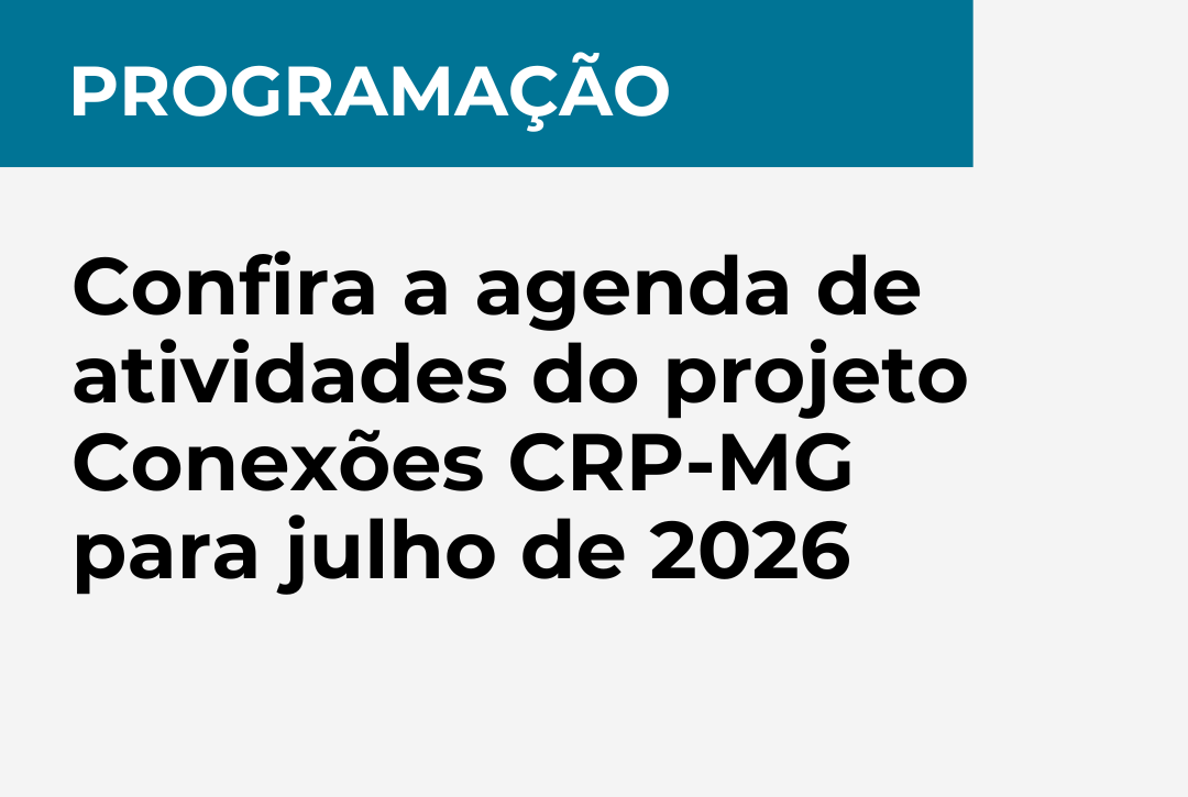 Confira a agenda de atividades do projeto Conexões CRP-MG para julho de 2026