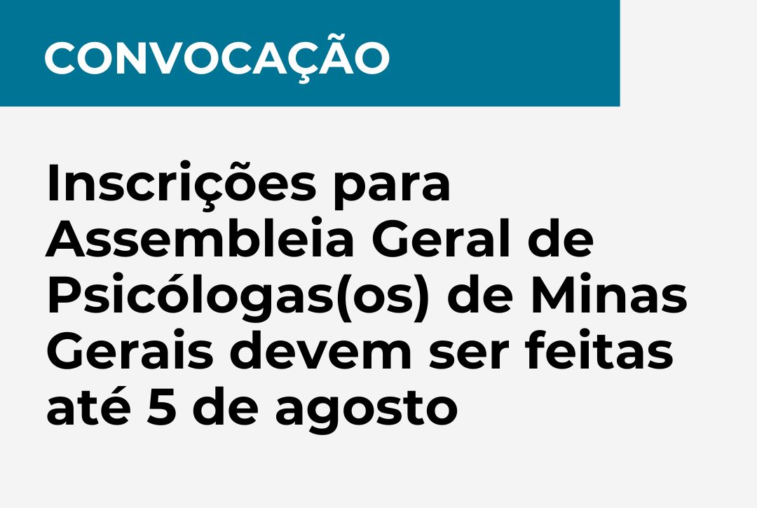 Convocação: inscrições para Assembleia Geral de Psicólogas(os) de Minas Gerais devem ser feitas até 5 de agosto.