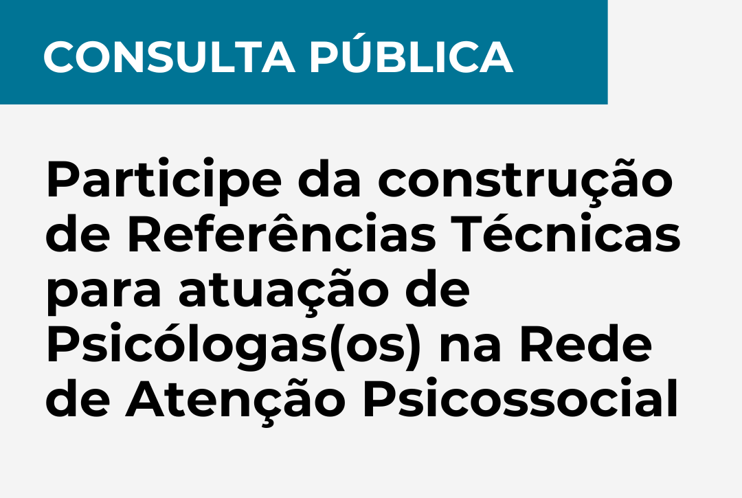 Consulta pública - Participe da construção de Referências Técnicas para atuação de Psicólogas(os) na Rede de Atenção Psicossocial